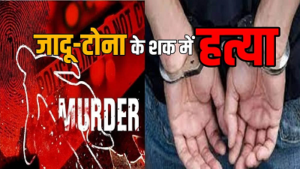 CG- बच्चों की बीमारी को जादू-टोने से जोड़कर पड़ोसी की हत्या, टंगिया से किया हमला; आरोपी गिरफ्तार…
